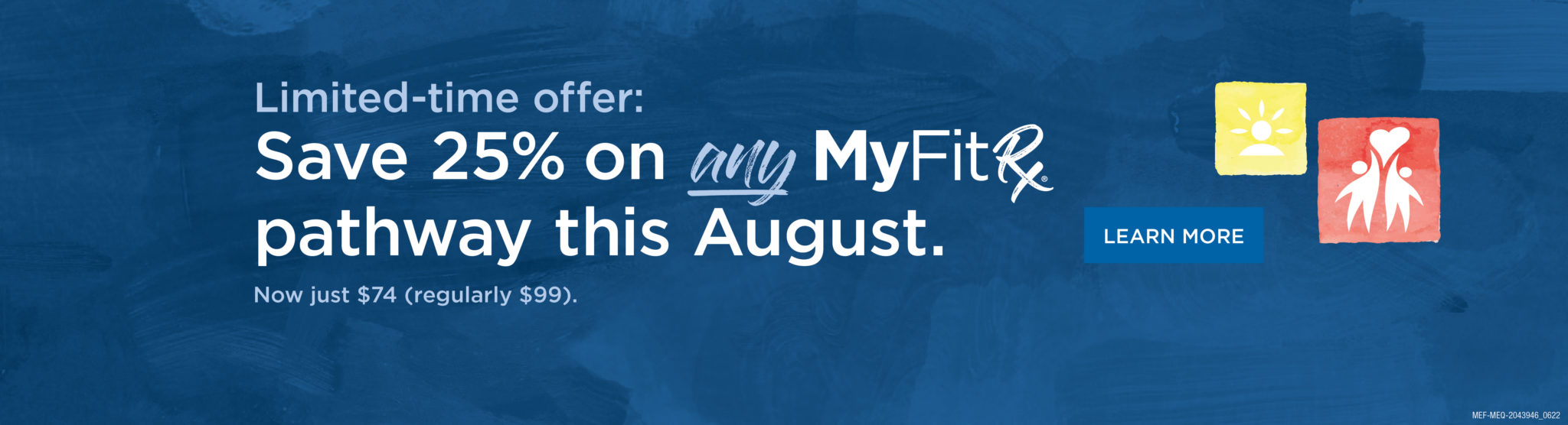 Limited-time offer: Save 25% on any MyFit& pathway this August. Now just $74 (regularly $99).